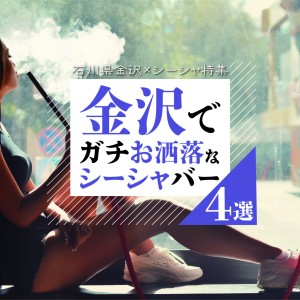 金沢でガチおすすめなシーシャバー4選
